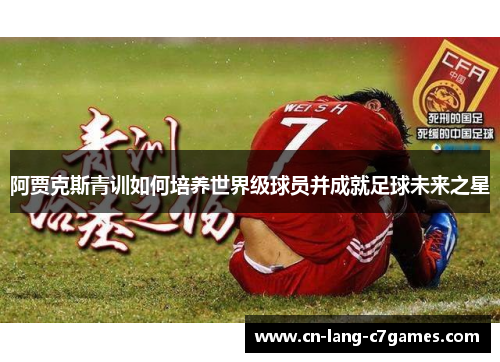 阿贾克斯青训如何培养世界级球员并成就足球未来之星